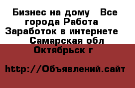 Бизнес на дому - Все города Работа » Заработок в интернете   . Самарская обл.,Октябрьск г.